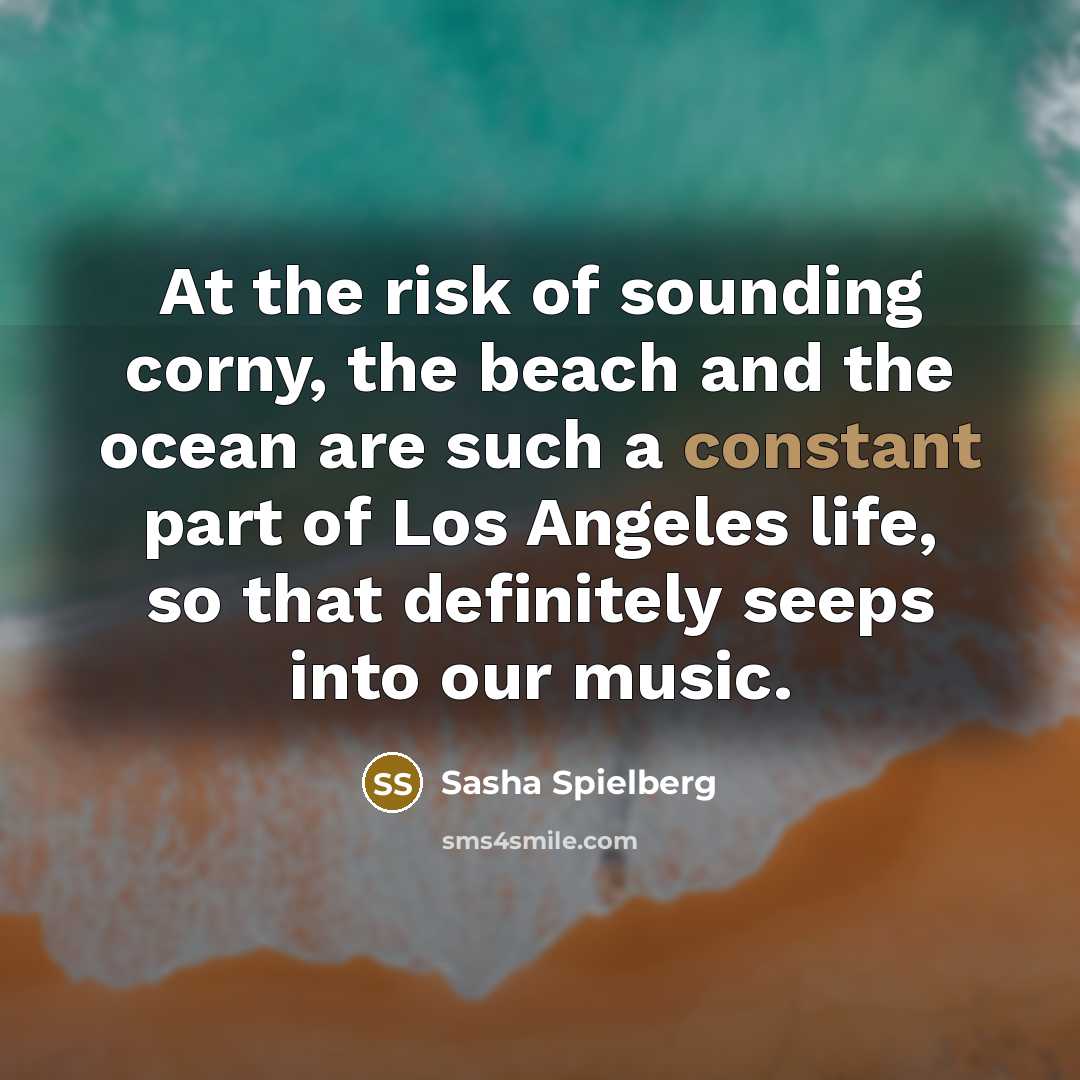 “At the risk of sounding corny, the beach and the…” quote by Sasha Spielberg