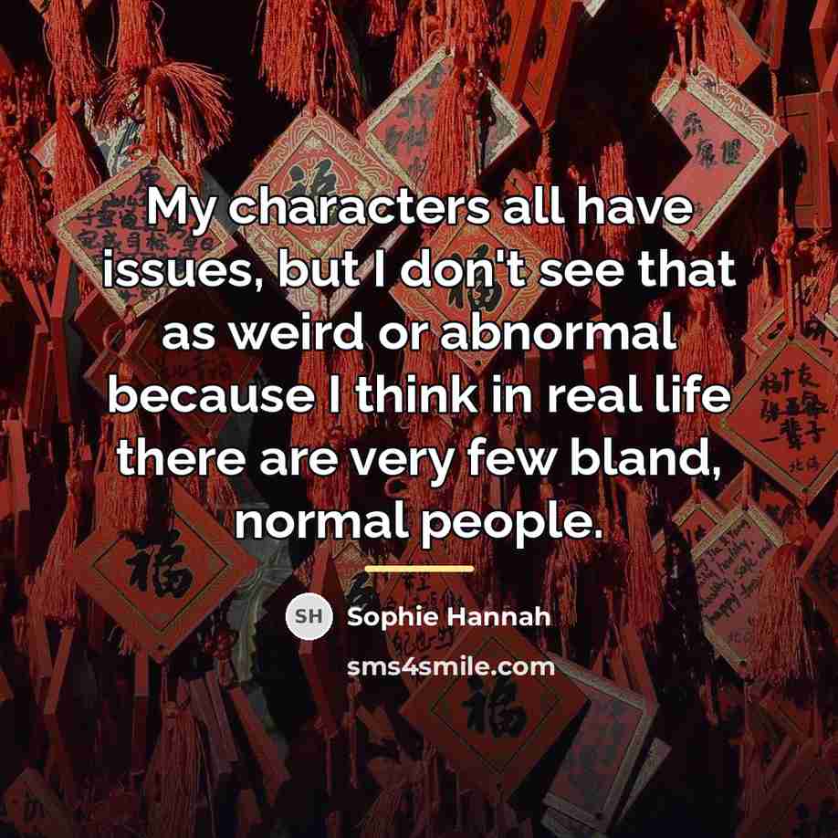 “My characters all have issues, but I don't see that…” quote by Sophie Hannah