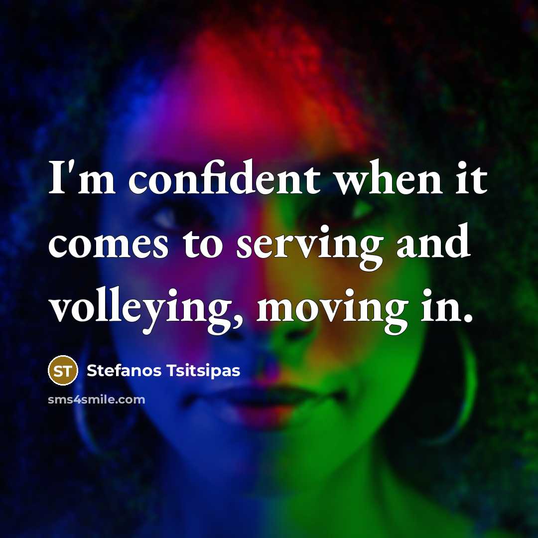 “I'm confident when it comes to serving and volleying, moving…” quote by Stefanos Tsitsipas