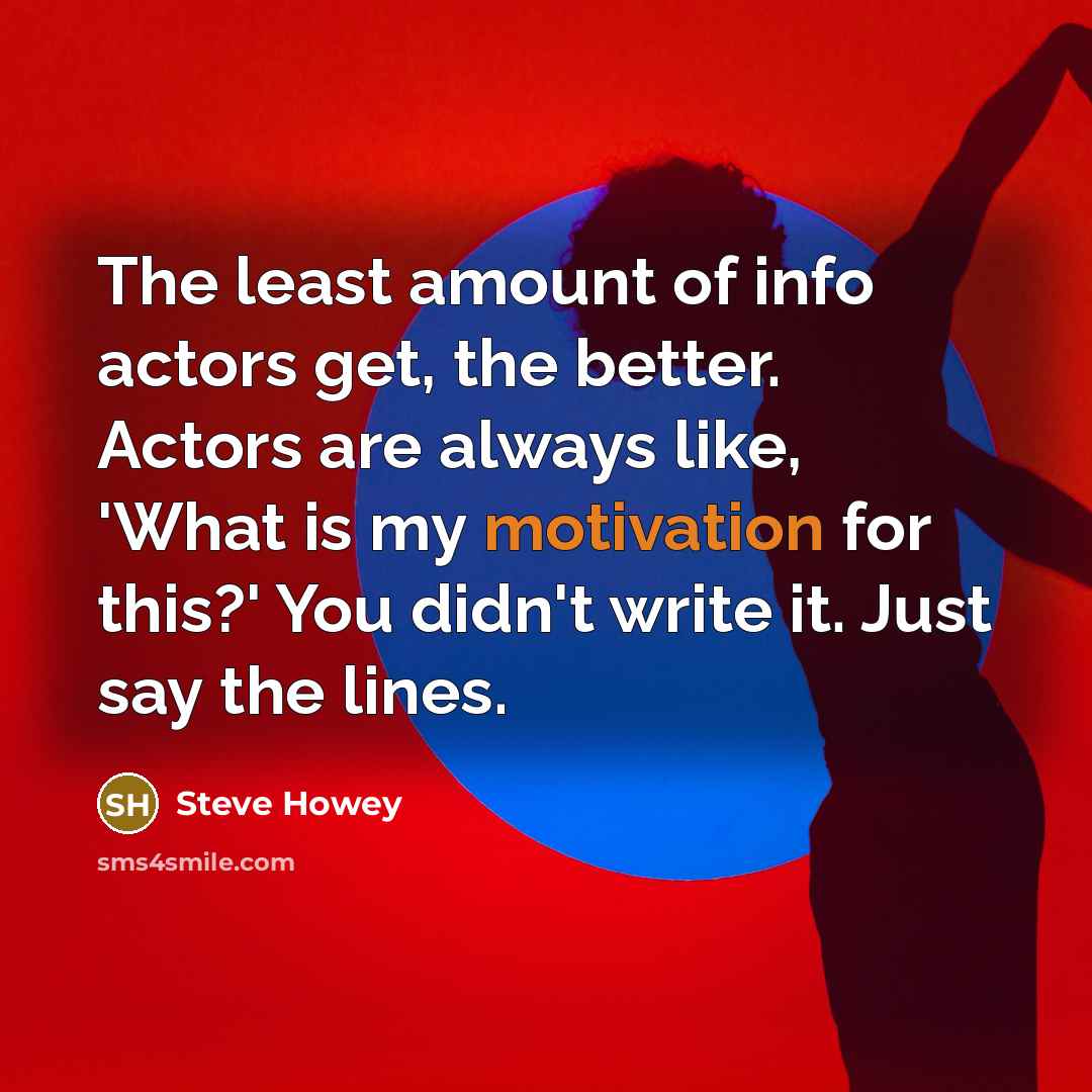 “The least amount of info actors get, the better. Actors…” quote by Steve Howey