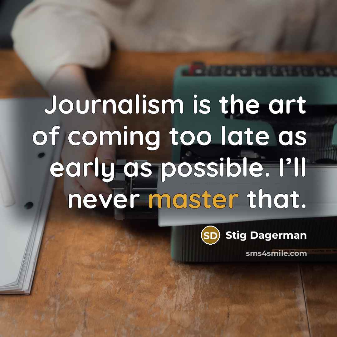 “Journalism is the art of coming too late as early…” quote by Stig Dagerman