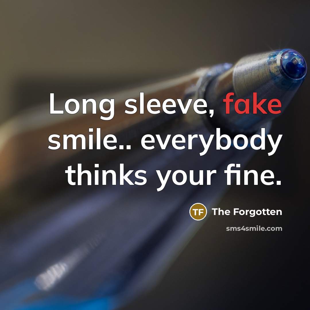 “Long sleeve, fake smile.. everybody thinks your fine.…” quote by The Forgotten