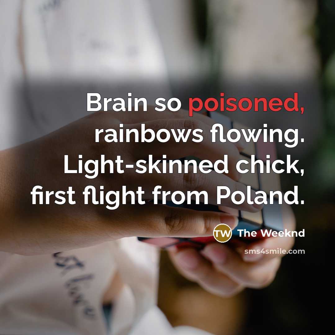 “Brain so poisoned, rainbows flowing. Light-skinned chick, first flight from Poland.” quote by The Weeknd