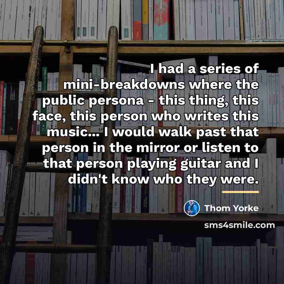 “I had a series of mini-breakdowns where the public persona…” quote by Thom Yorke