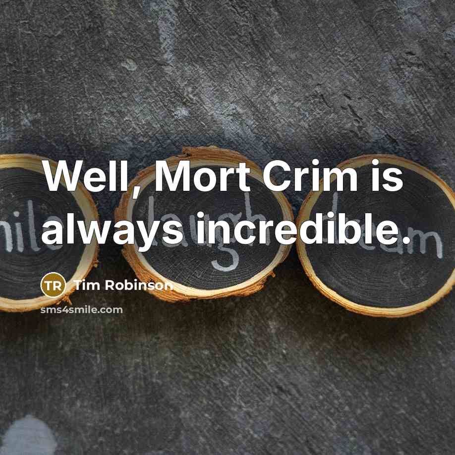 “Well, Mort Crim is always incredible.…” quote by Tim Robinson