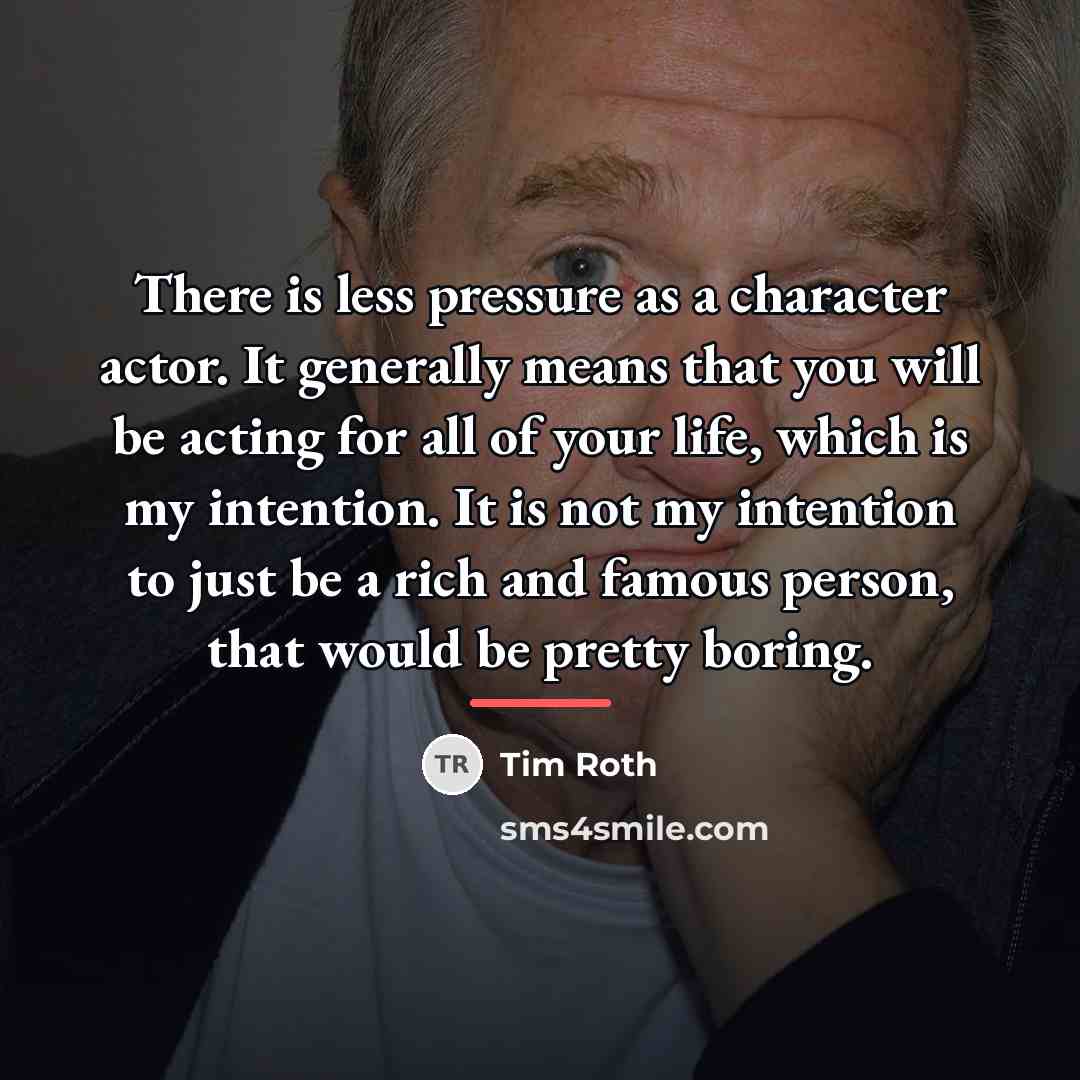 “There is less pressure as a character actor. It generally…” quote by Tim Roth