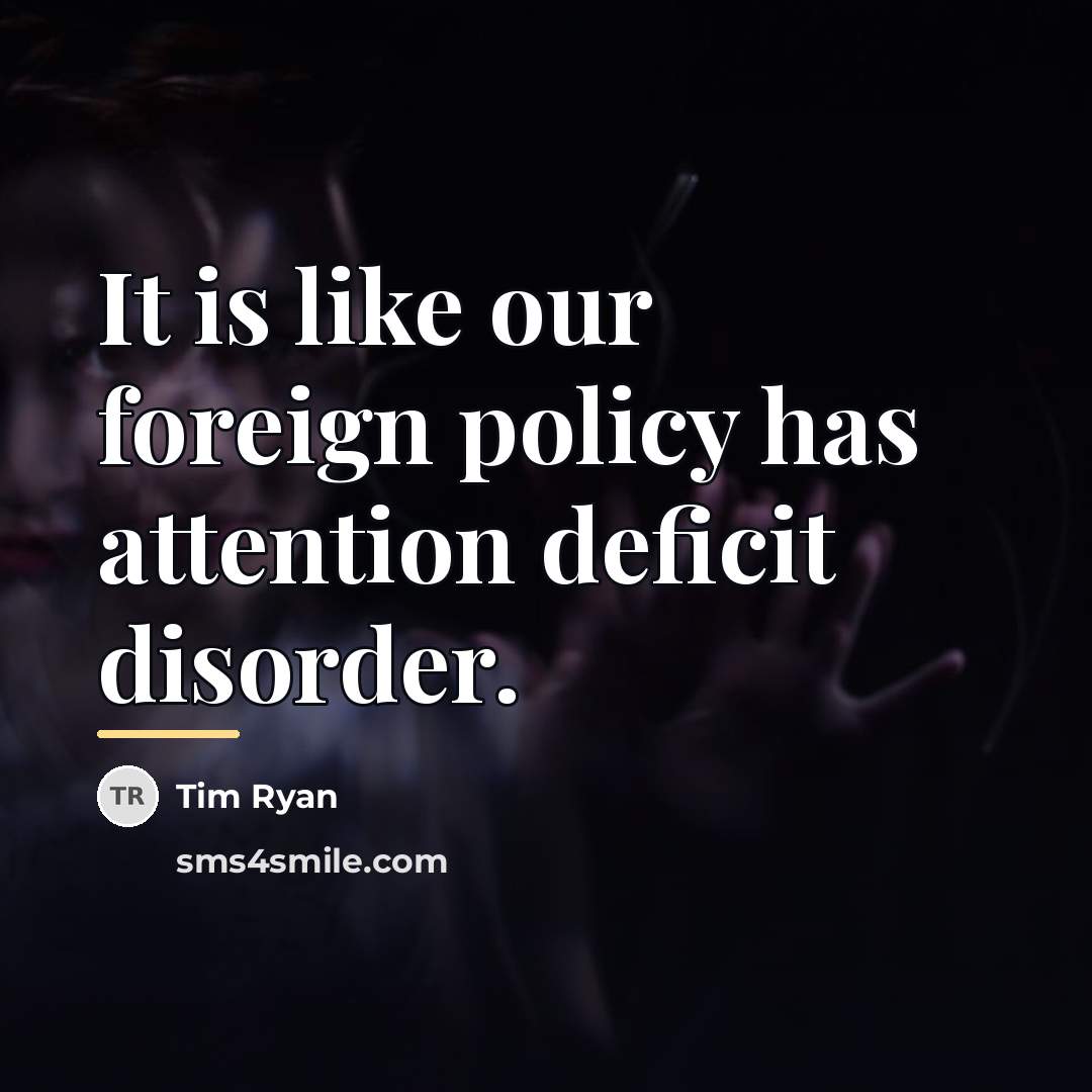 “It is like our foreign policy has attention deficit disorder.…” quote by Tim Ryan