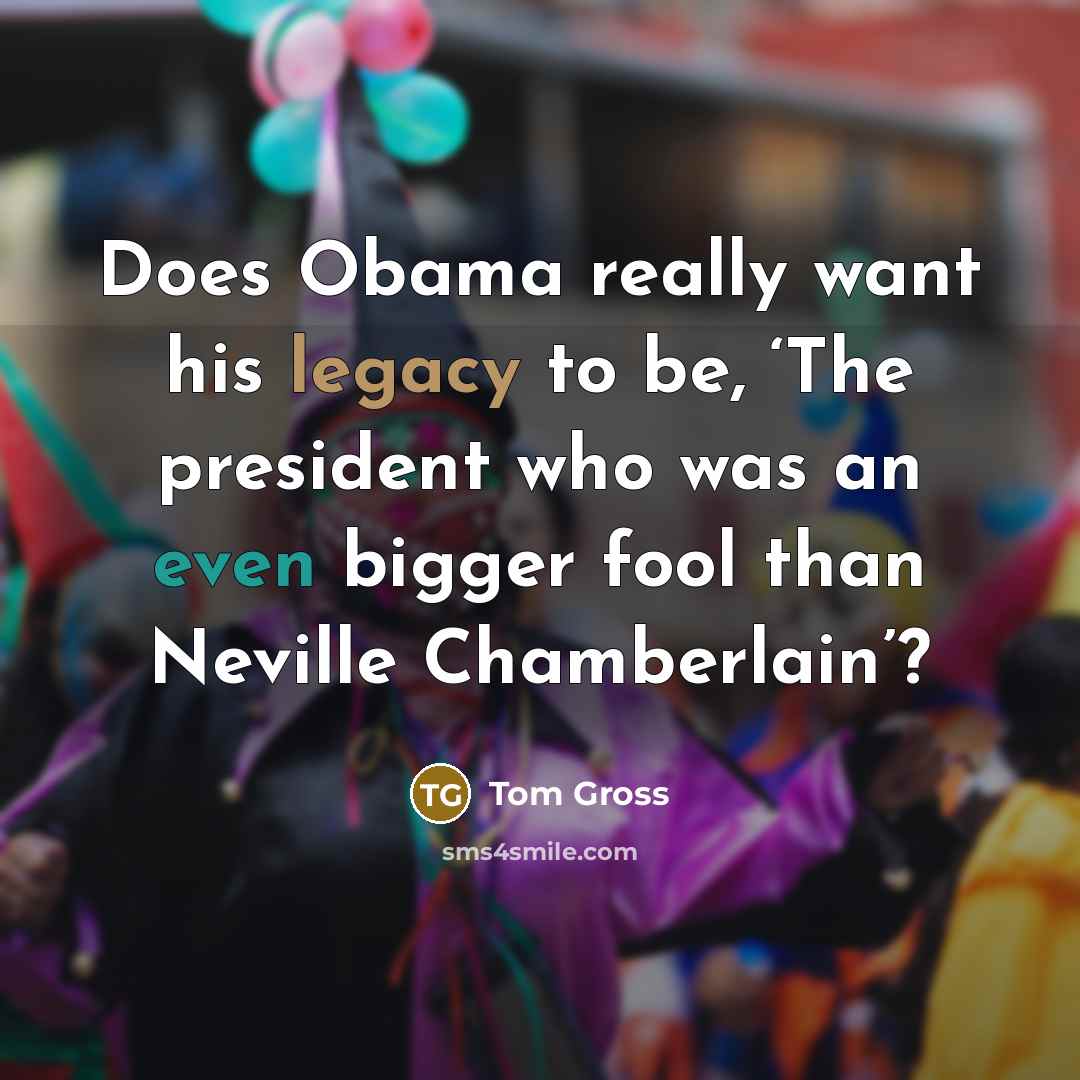 “Does Obama really want his legacy to be, ‘The president…” quote by Tom Gross