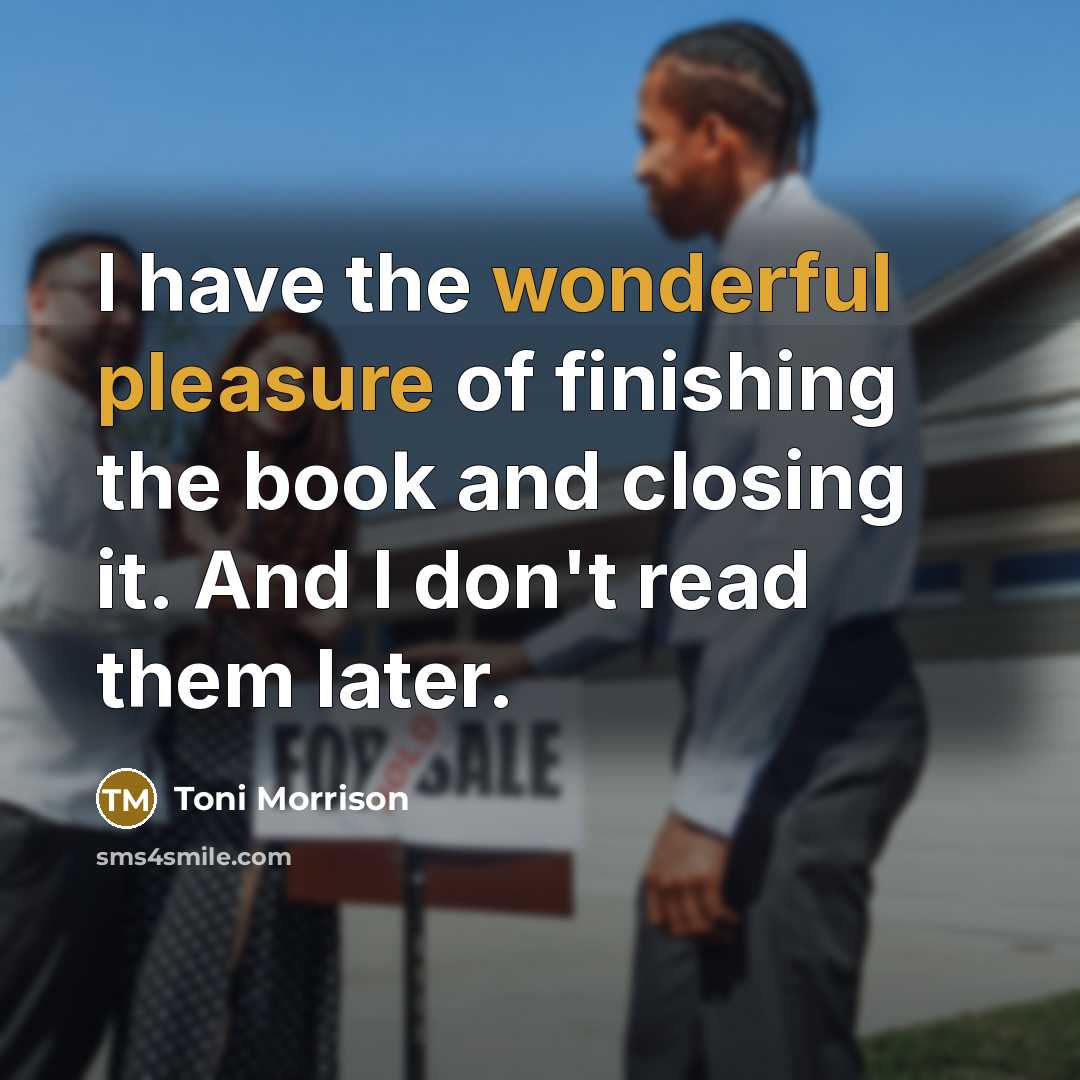“I have the wonderful pleasure of finishing the book and…” quote by Toni Morrison