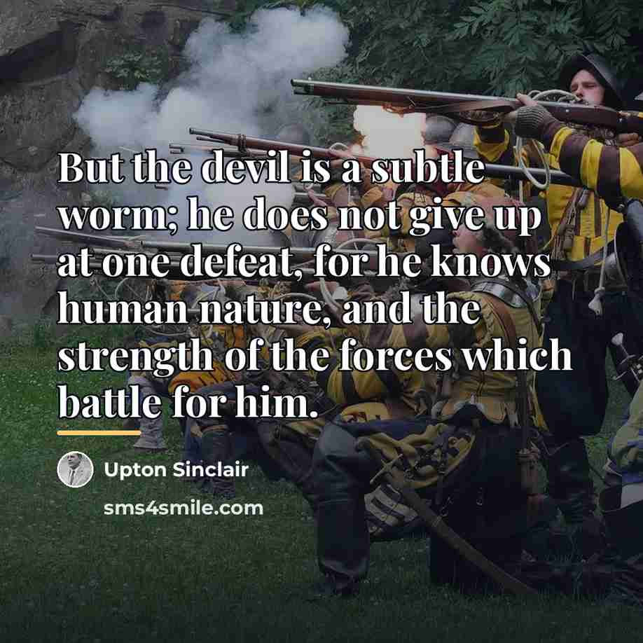 “But the devil is a subtle worm; he does not…” quote by Upton Sinclair