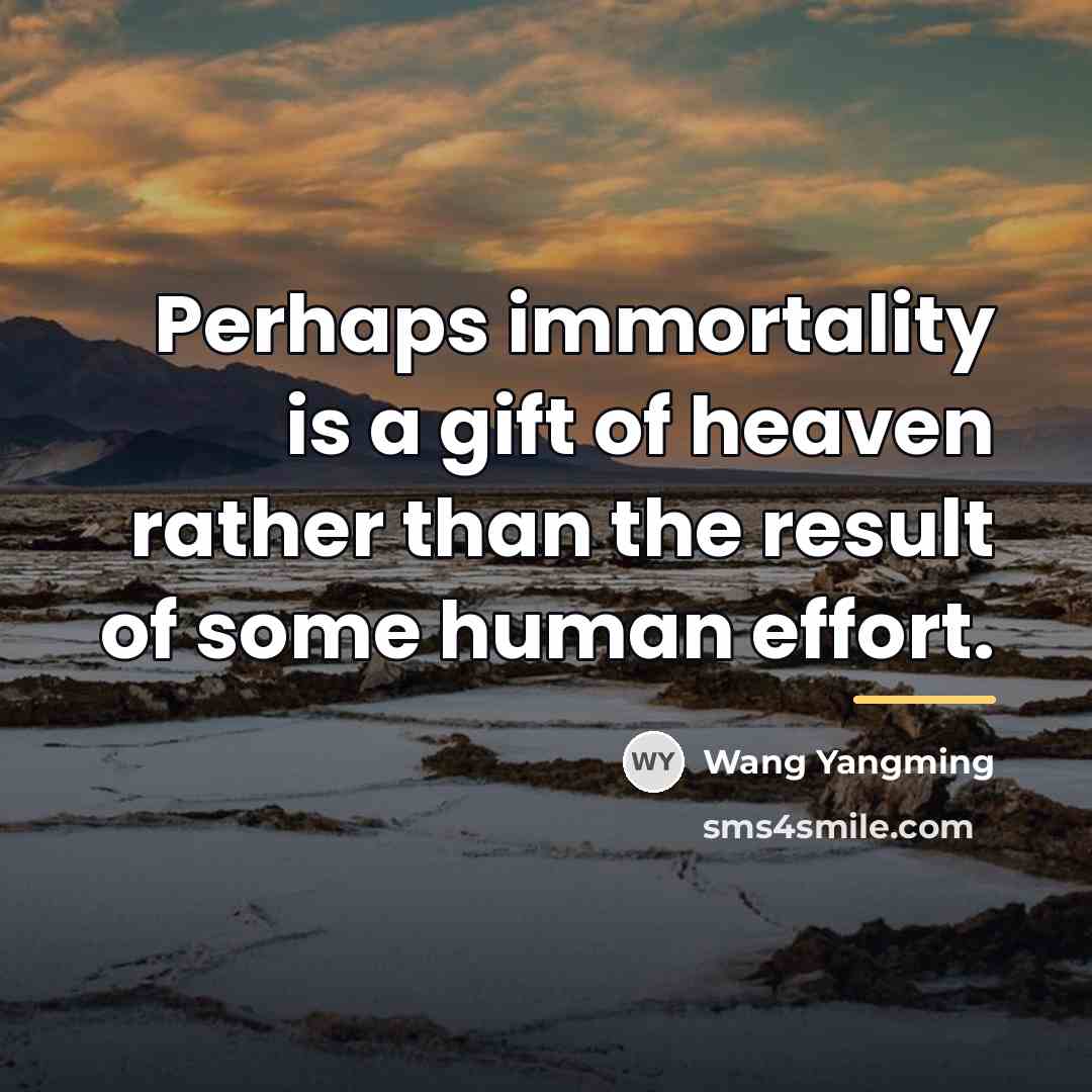 “Perhaps immortality is a gift of heaven rather than the…” quote by Wang Yangming