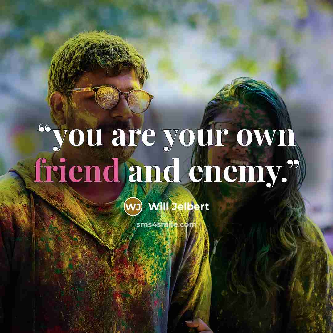 “you are your own friend and enemy.” quote by Will Jelbert