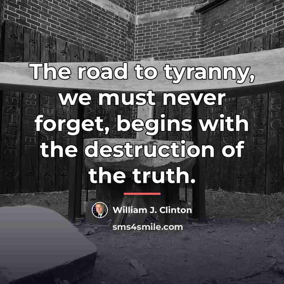 “The road to tyranny, we must never forget, begins with…” quote by William J. Clinton