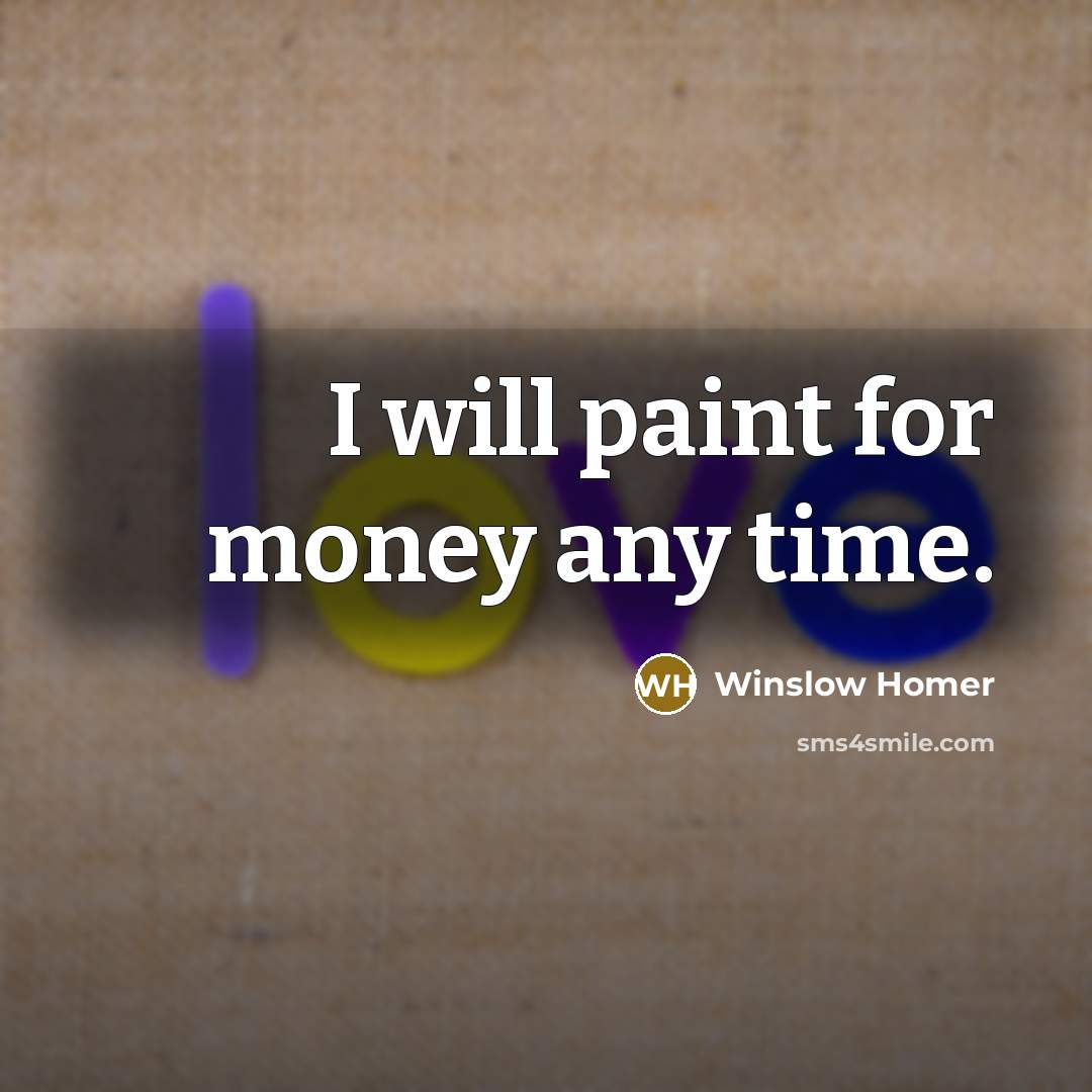 “I will paint for money any time.” quote by Winslow Homer