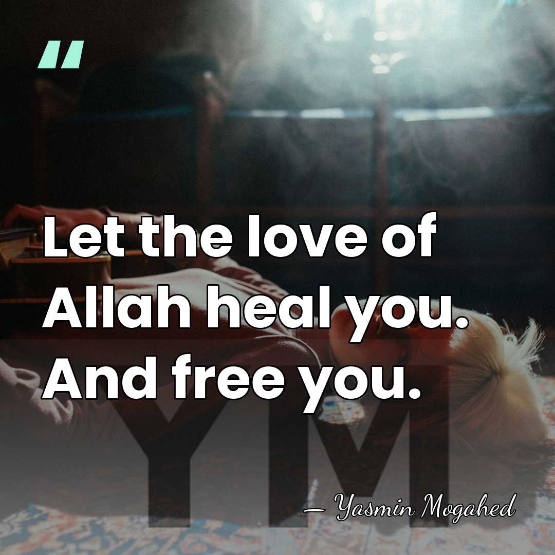 Let the love of Allah heal you. And free you. - Yasmin Mogahed