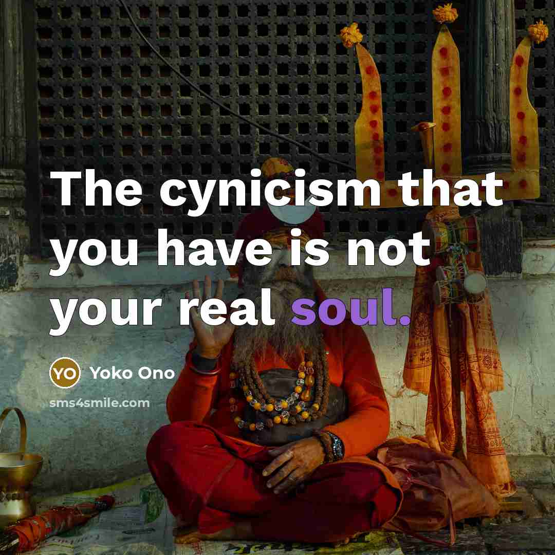 “The cynicism that you have is not your real soul.…” quote by Yoko Ono