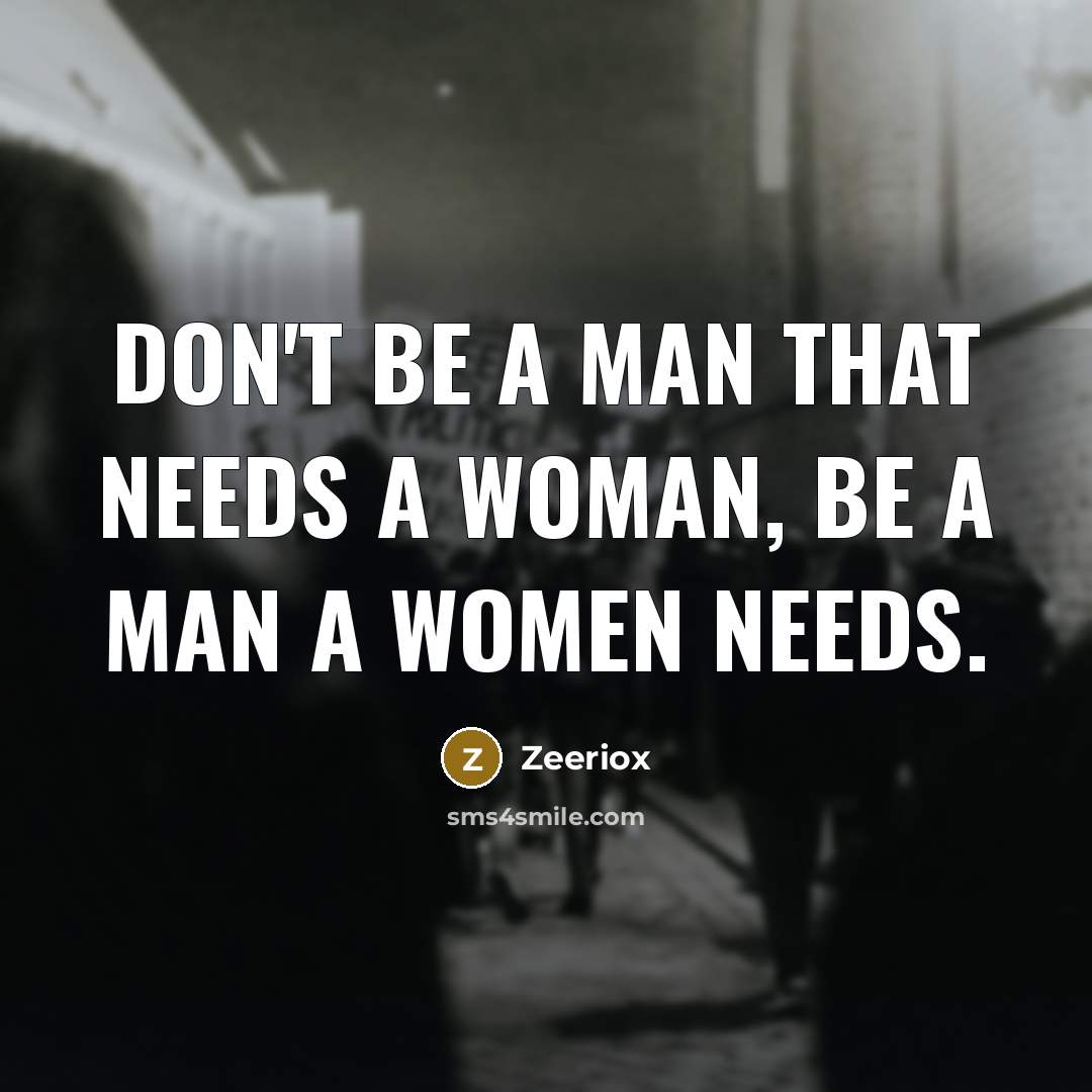 “Don't be a Man that Needs a Woman, be a…” quote by ZeerioX