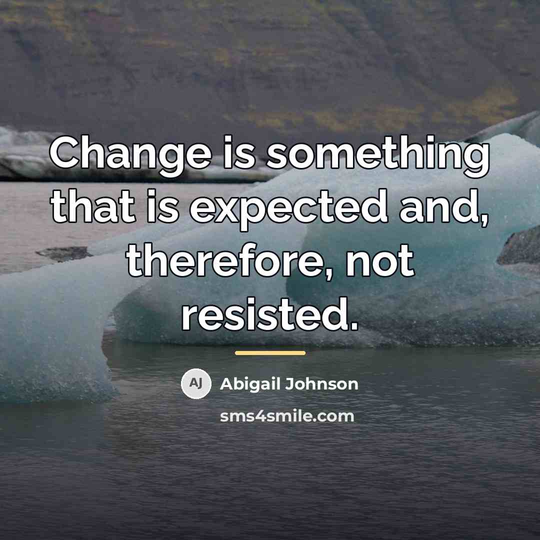 “Change is something that is expected and, therefore, not resisted.…” quote by Abigail Johnson