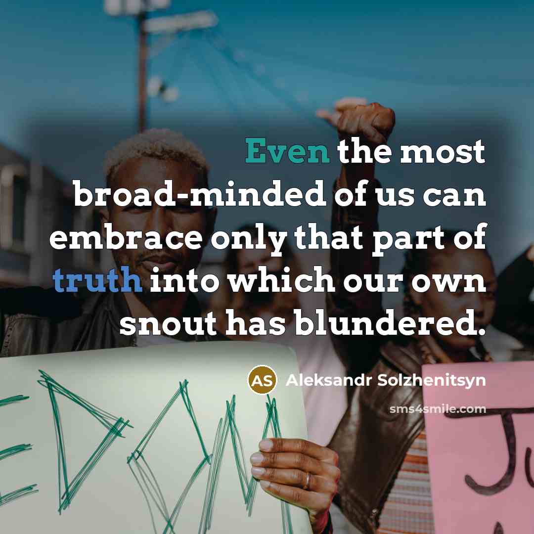 “Even the most broad-minded of us can embrace only that…” quote by Aleksandr Solzhenitsyn