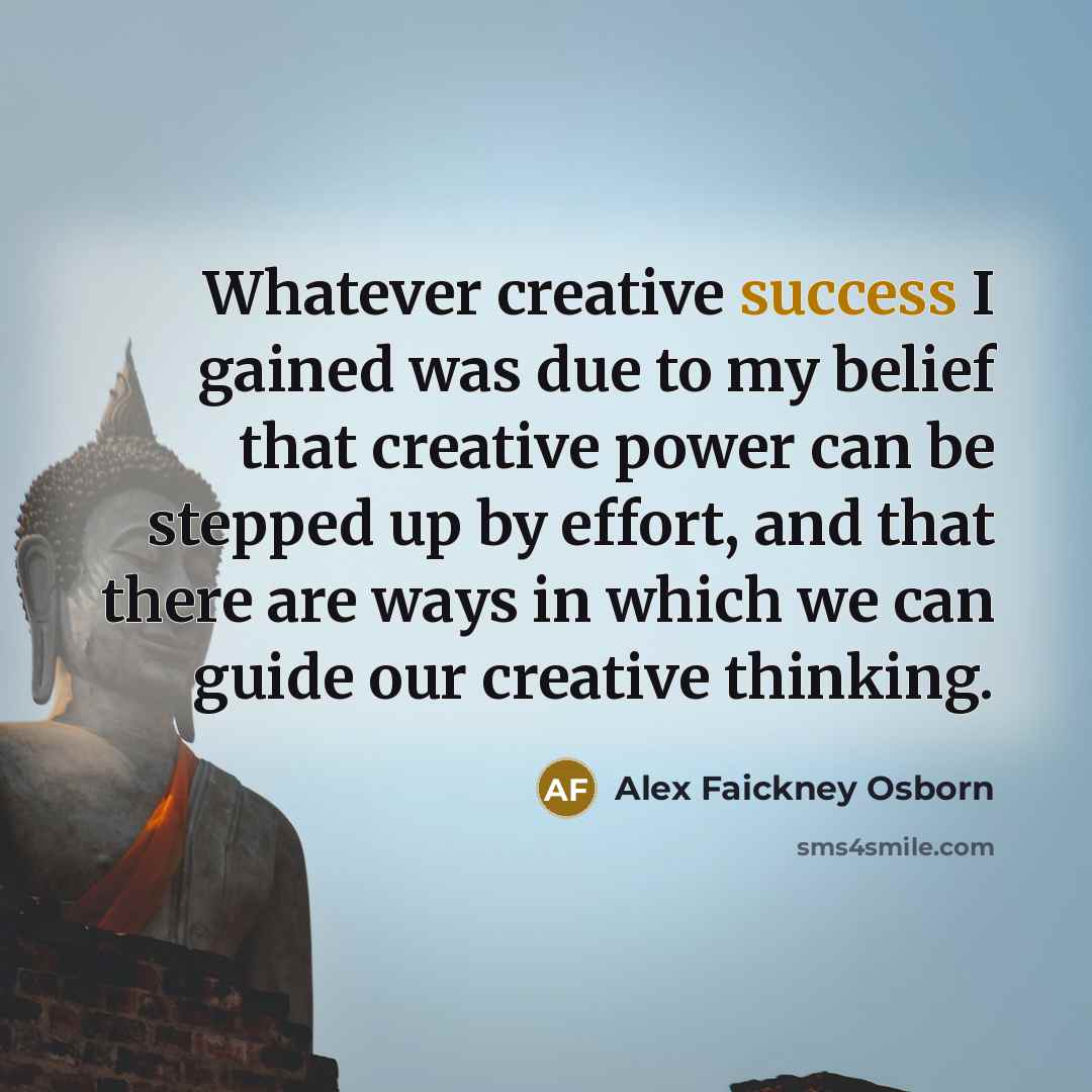 “Whatever creative success I gained was due to my belief…” quote by Alex Faickney Osborn
