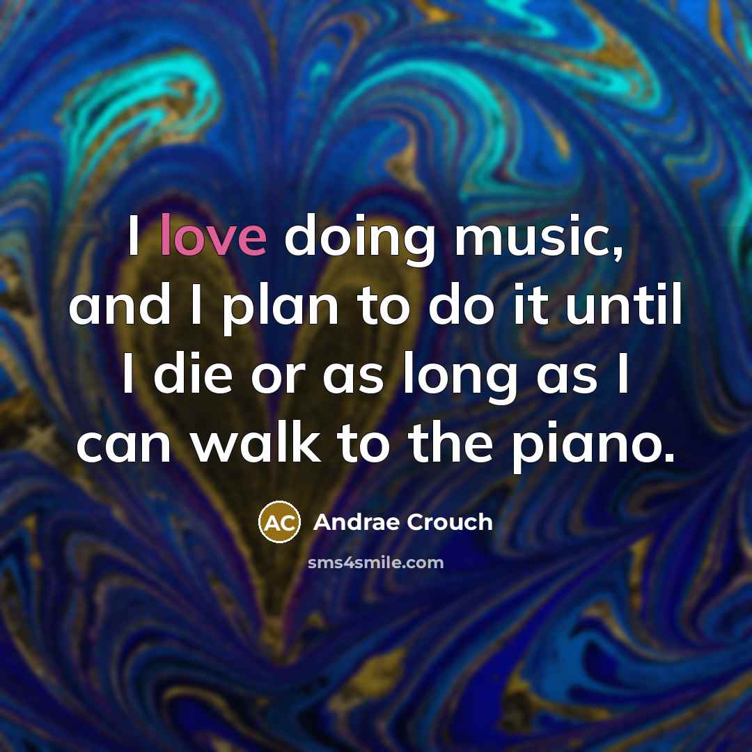 “I love doing music, and I plan to do it…” quote by Andrae Crouch