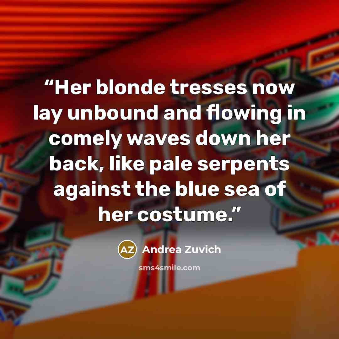 “Her blonde tresses now lay unbound and flowing in comely waves down her back, like pale serpents against the blue sea of her costume.” quote by Andrea Zuvich