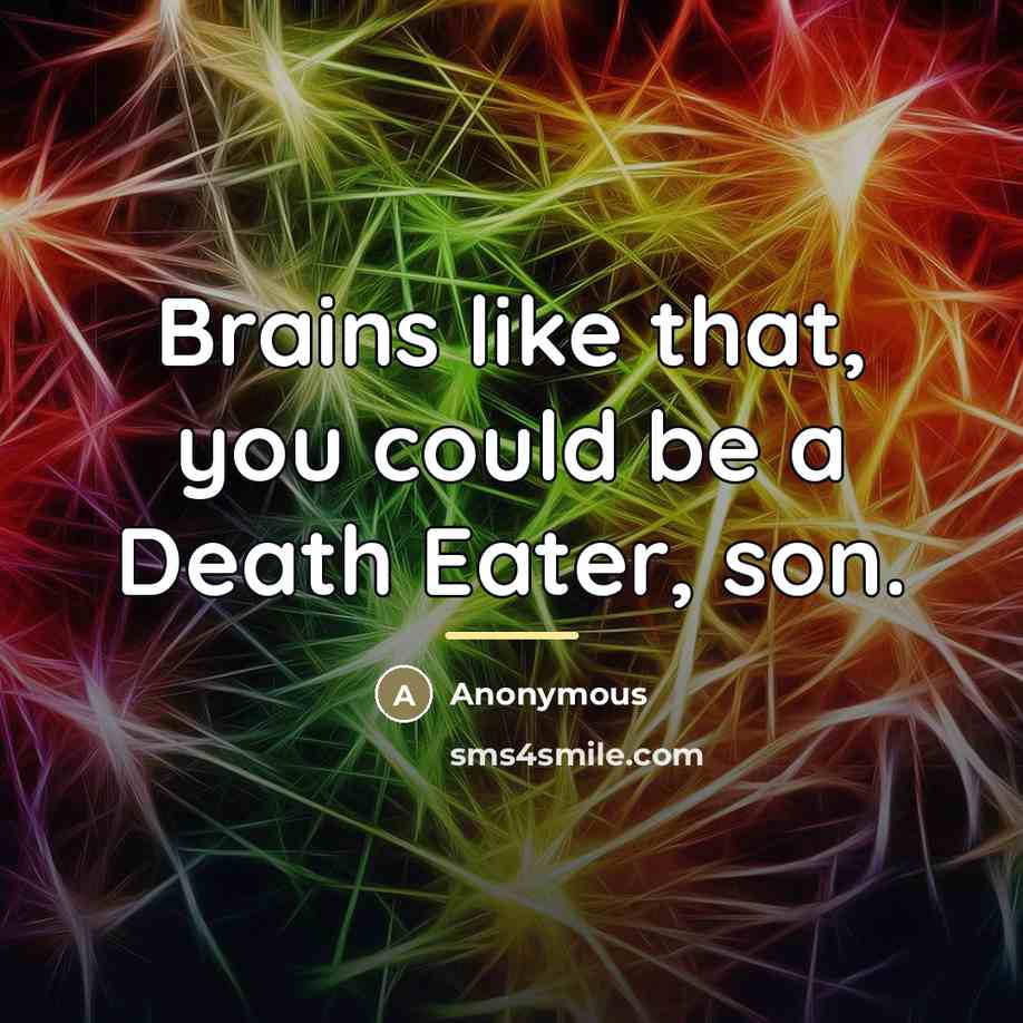 “Brains like that, you could be a Death Eater, son.…” quote by Anonymous