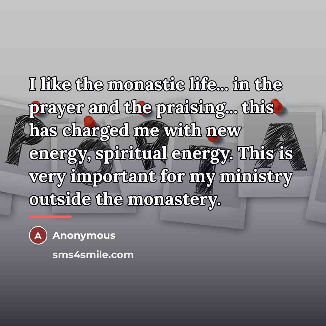“I like the monastic life... in the prayer and the…” quote by Anonymous