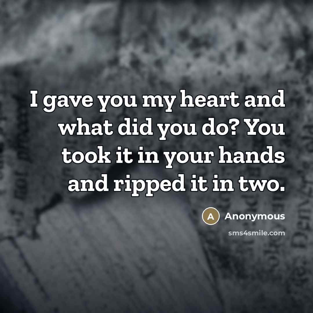 “I gave you my heart and what did you do?…” quote by Anonymous