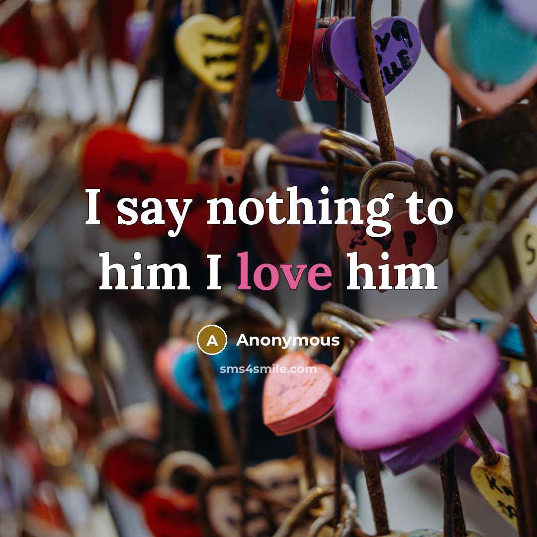 “I say nothing to him I love him…” quote by Anonymous