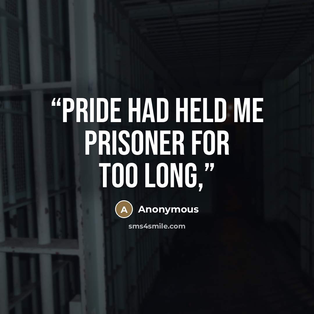 “Pride had held me prisoner for too long,” quote by Anonymous