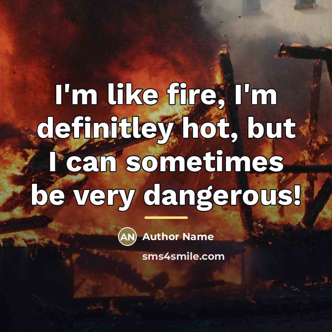 “I'm like fire, I'm definitley hot, but I can sometimes…” quote by Author Name