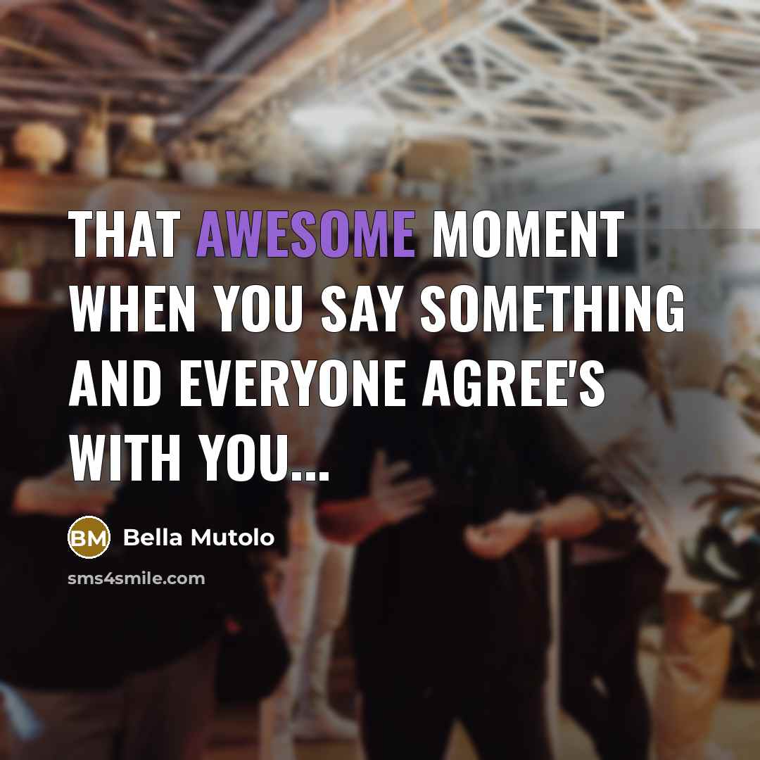 “That awesome moment when you say something and everyone agree's…” quote by Bella Mutolo