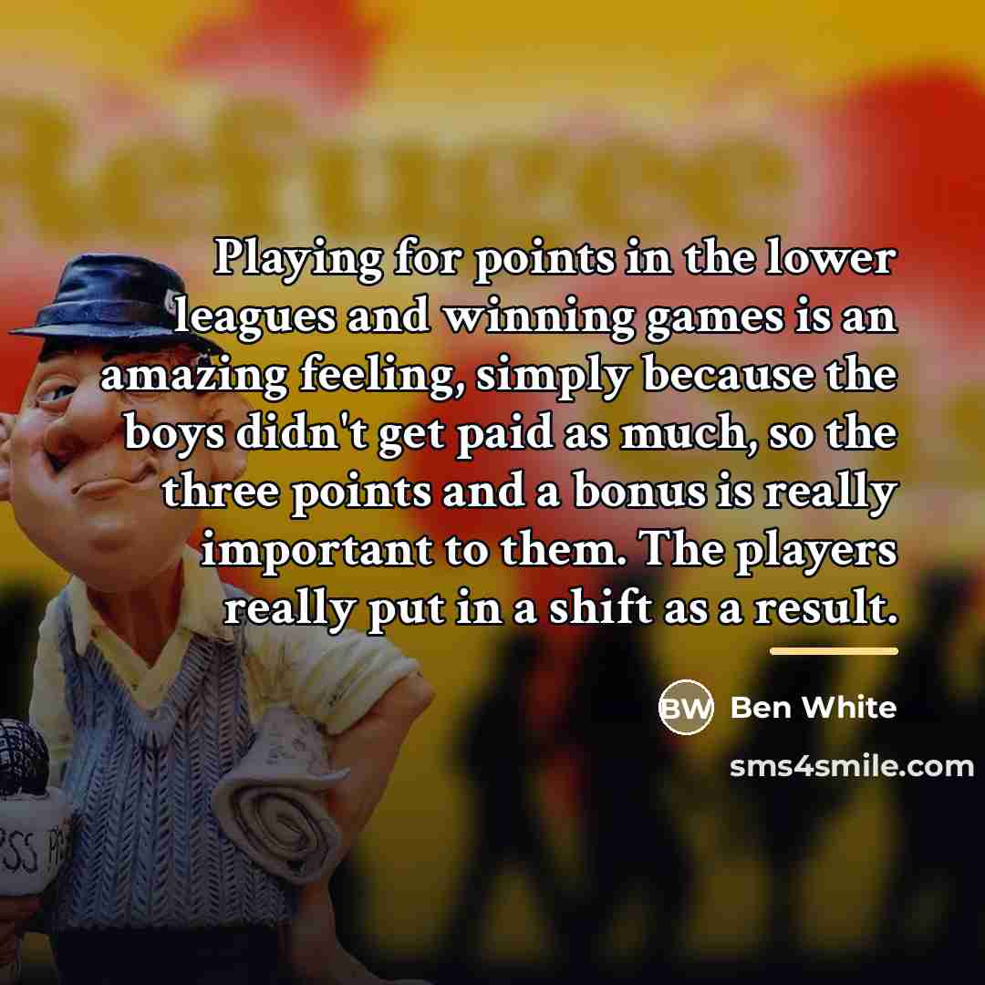 “Playing for points in the lower leagues and winning games…” quote by Ben White