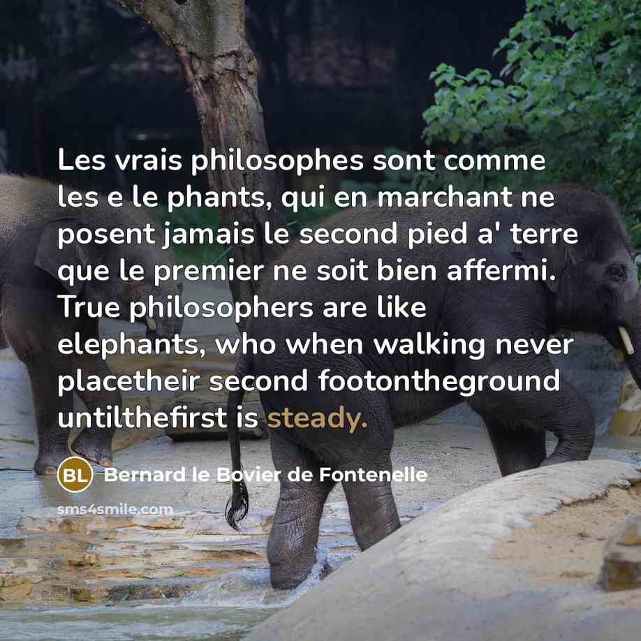 “Les vrais philosophes sont comme les e le phants, qui…” quote by Bernard le Bovier de Fontenelle