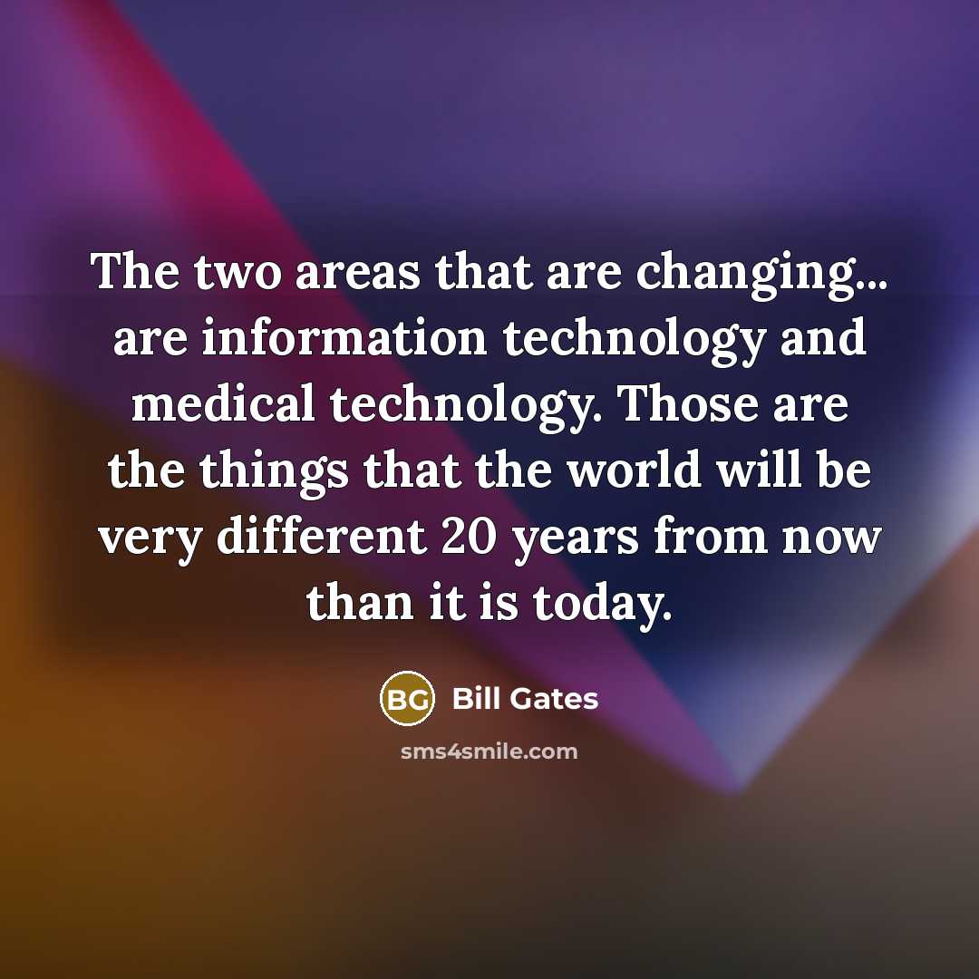 “The two areas that are changing... are information technology and…” quote by Bill Gates