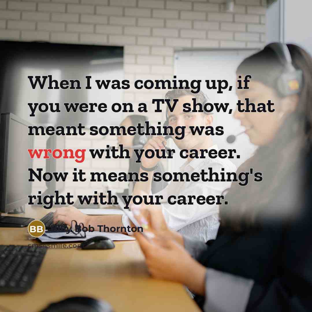 “When I was coming up, if you were on a…” quote by Billy Bob Thornton