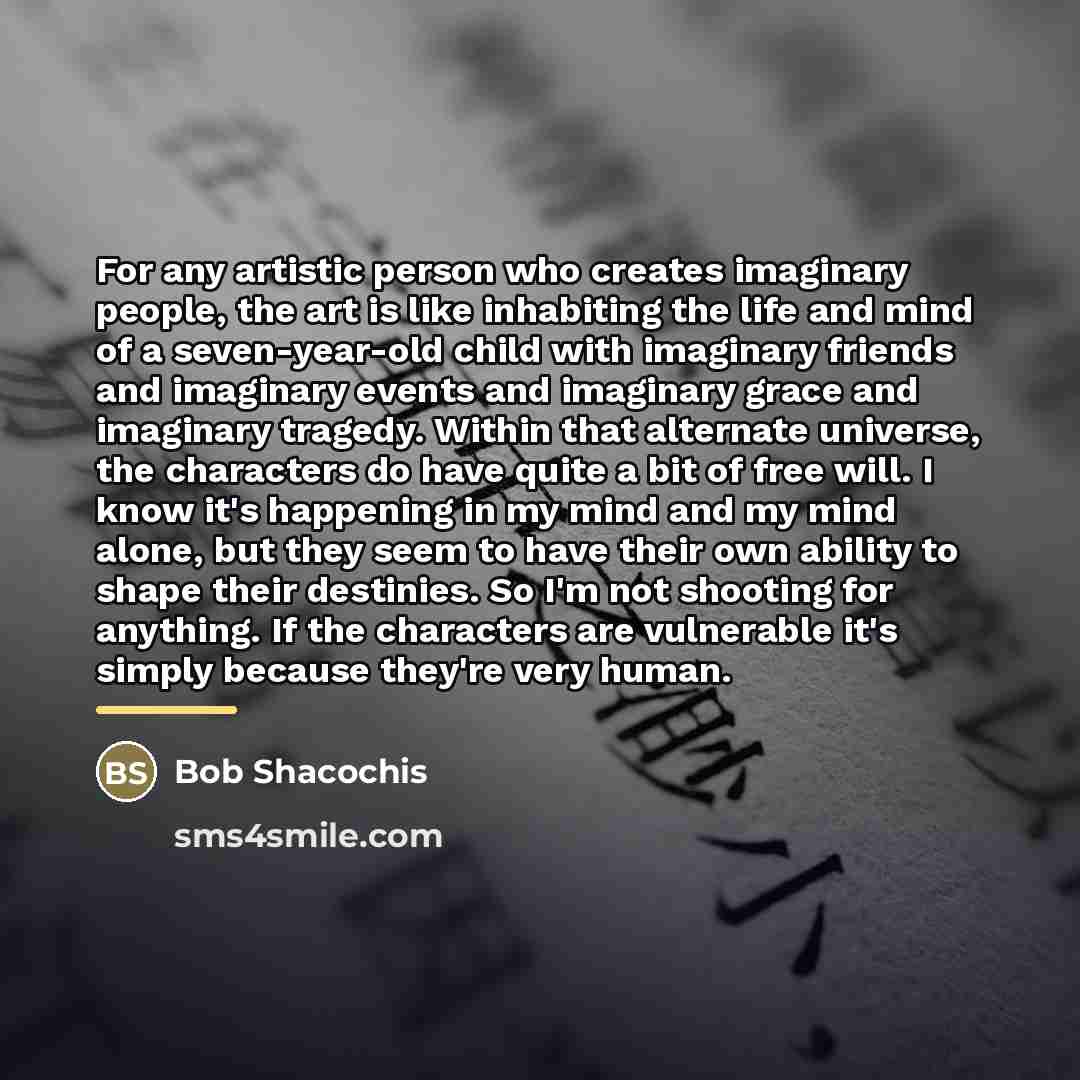 “For any artistic person who creates imaginary people, the art…” quote by Bob Shacochis