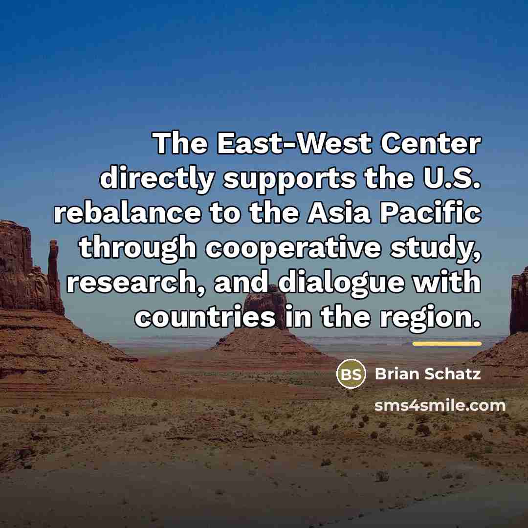 “The East-West Center directly supports the U.S. rebalance to the…” quote by Brian Schatz