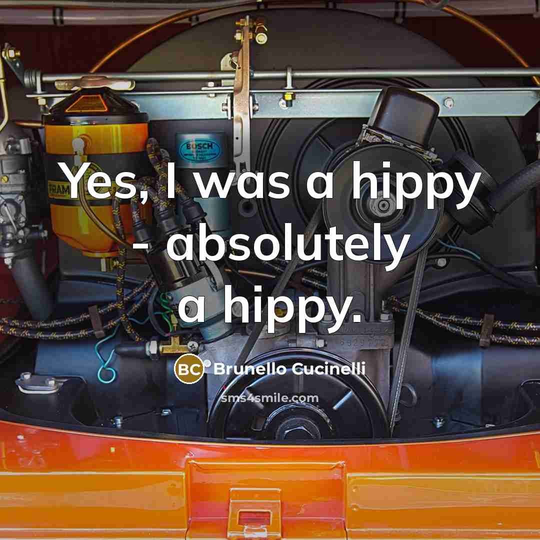 “Yes, I was a hippy - absolutely a hippy.…” quote by Brunello Cucinelli