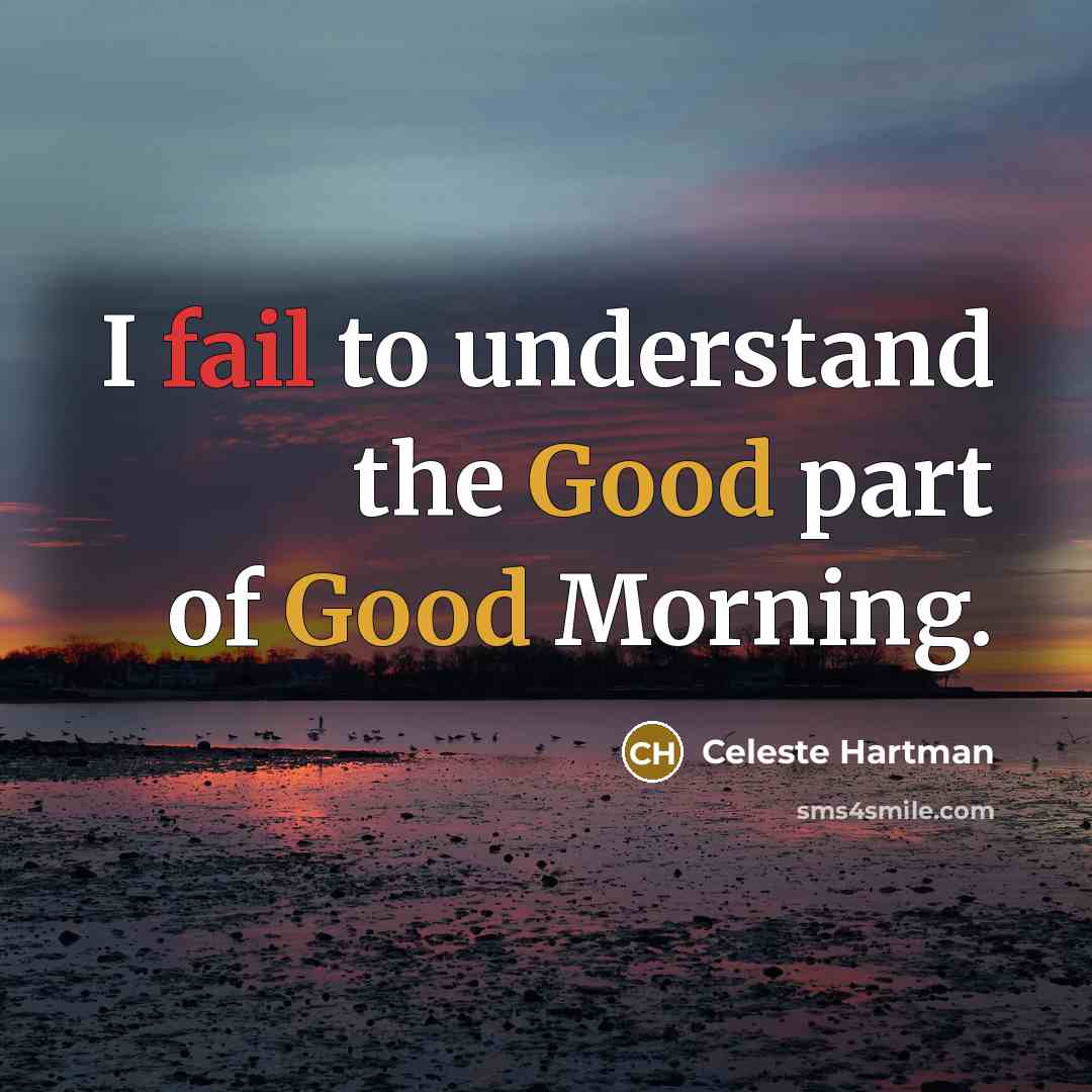 “I fail to understand the Good part of Good Morning.…” quote by Celeste Hartman