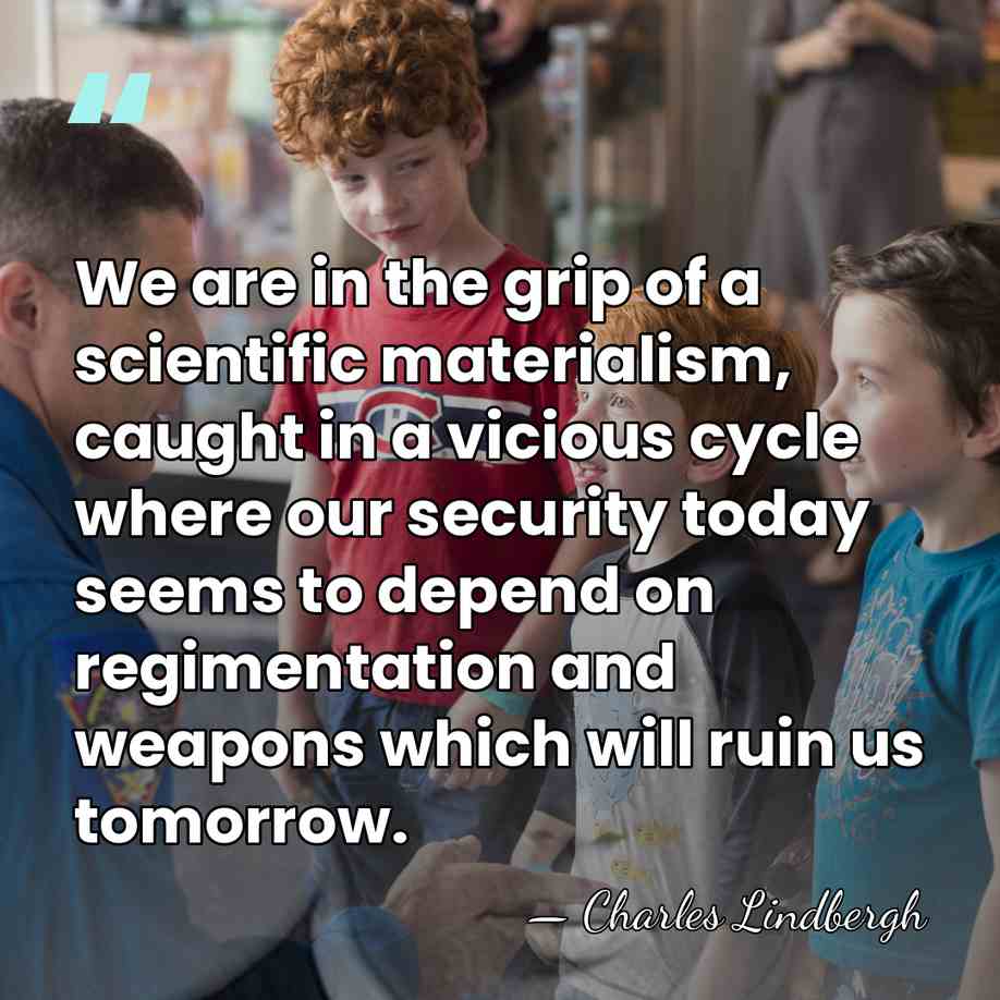 We are in the grip of a scientific materialism, caught in a&hellip; - Charles Lindbergh