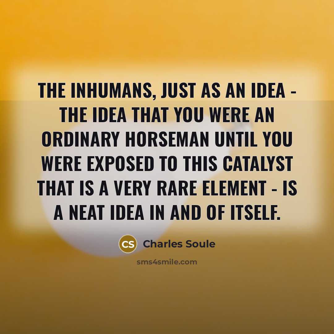 “The Inhumans, just as an idea - the idea that…” quote by Charles Soule