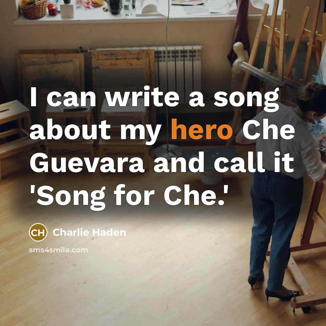 “I can write a song about my hero Che Guevara…” quote by Charlie Haden