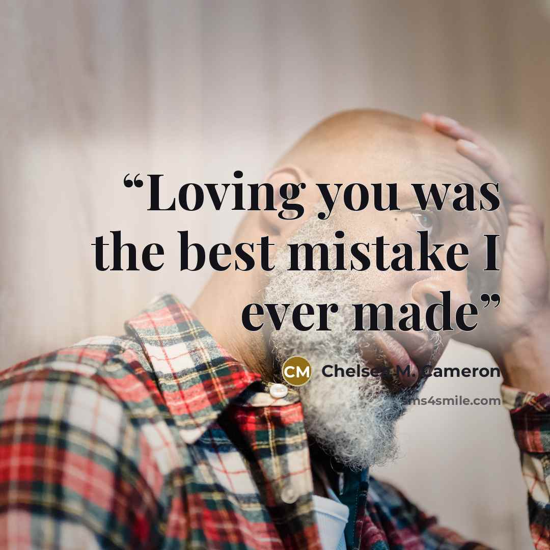 “Loving you was the best mistake I ever made” quote by Chelsea M. Cameron