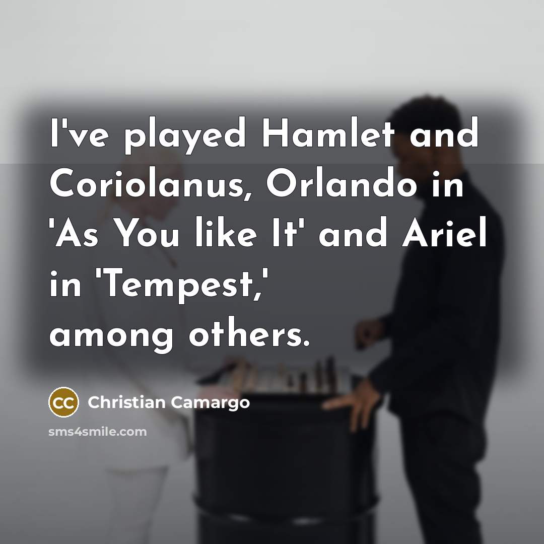 “I've played Hamlet and Coriolanus, Orlando in 'As You like…” quote by Christian Camargo