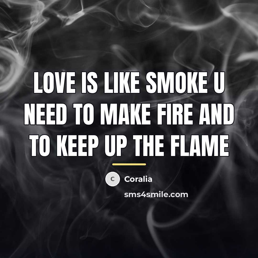 “Love is like smoke u need to make fire and…” quote by Coralia