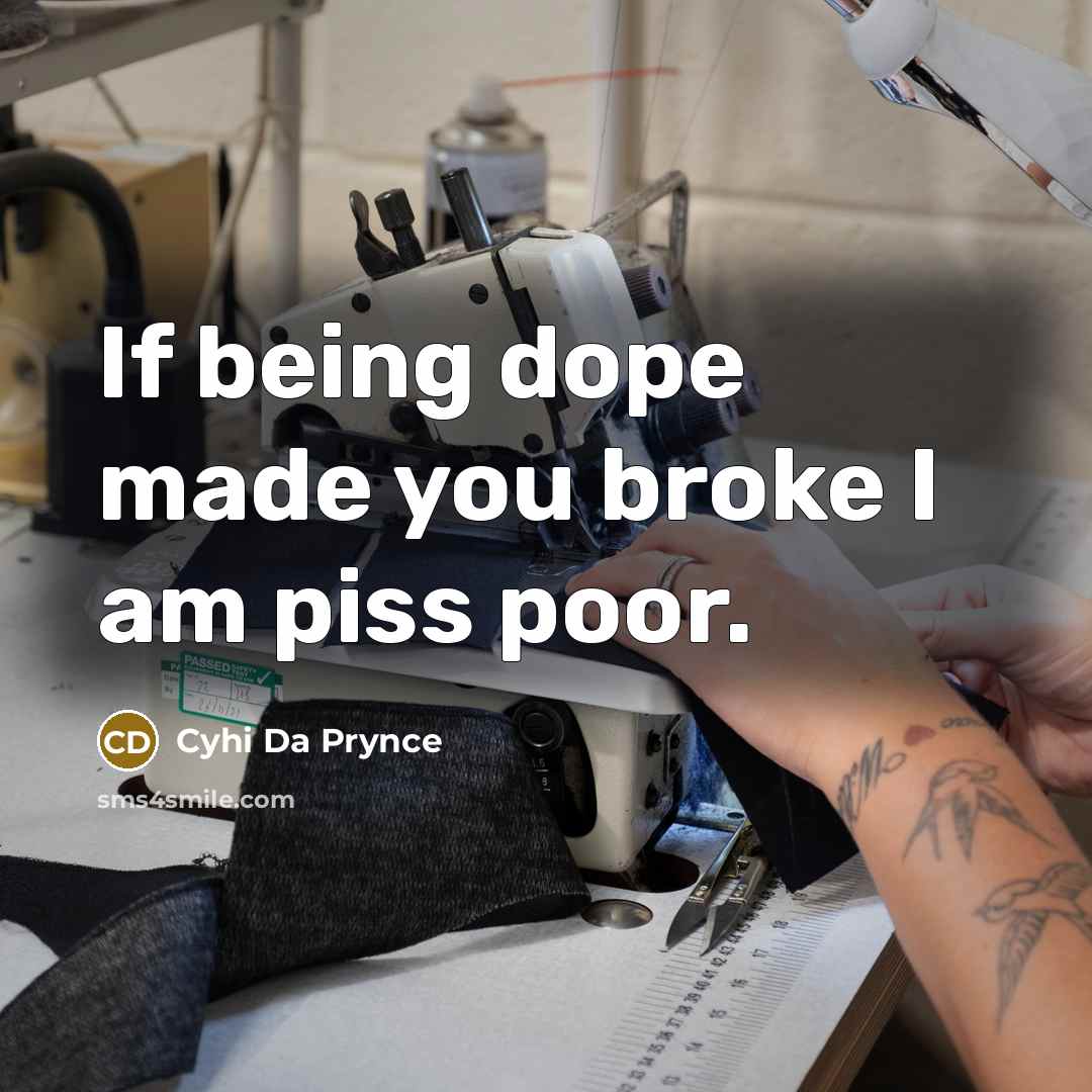“If being dope made you broke I am piss poor.…” quote by Cyhi Da Prynce