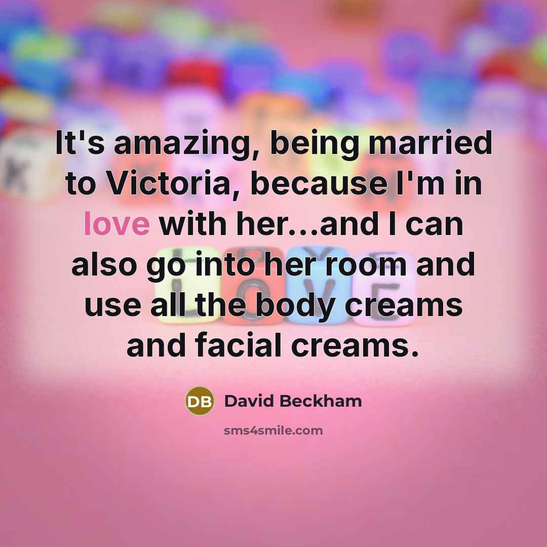 “It's amazing, being married to Victoria, because I'm in love…” quote by David Beckham