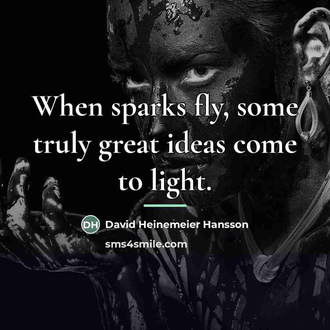 “When sparks fly, some truly great ideas come to light.…” quote by David Heinemeier Hansson